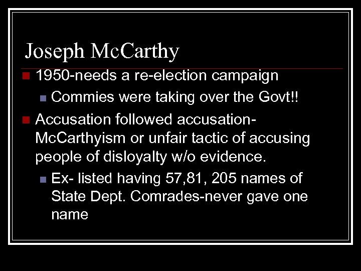 Joseph Mc. Carthy 1950 -needs a re-election campaign n Commies were taking over the