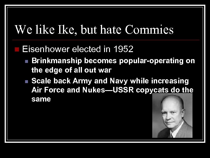 We like Ike, but hate Commies n Eisenhower elected in 1952 n n Brinkmanship