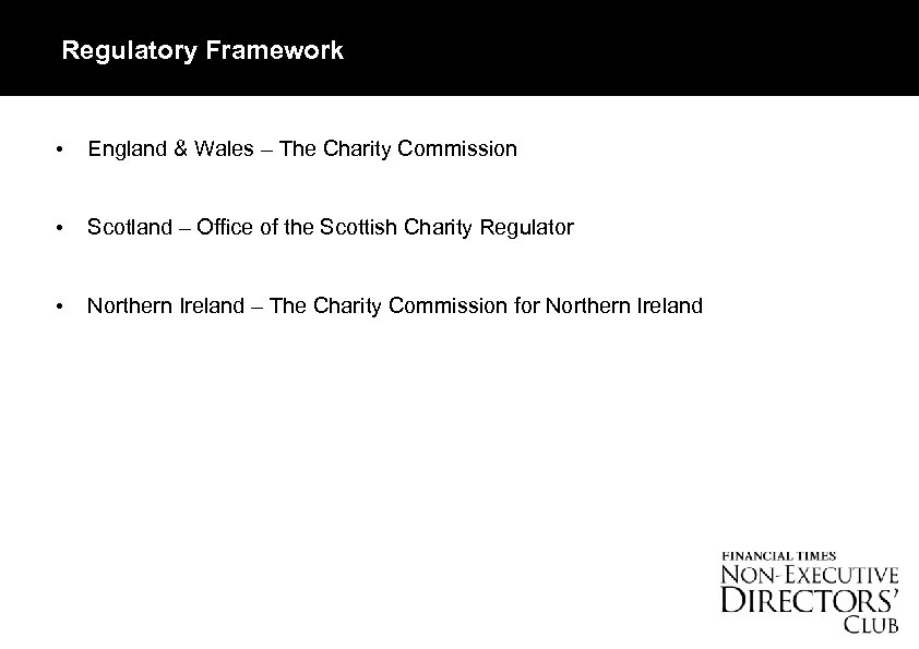 Regulatory Framework • England & Wales – The Charity Commission • Scotland – Office