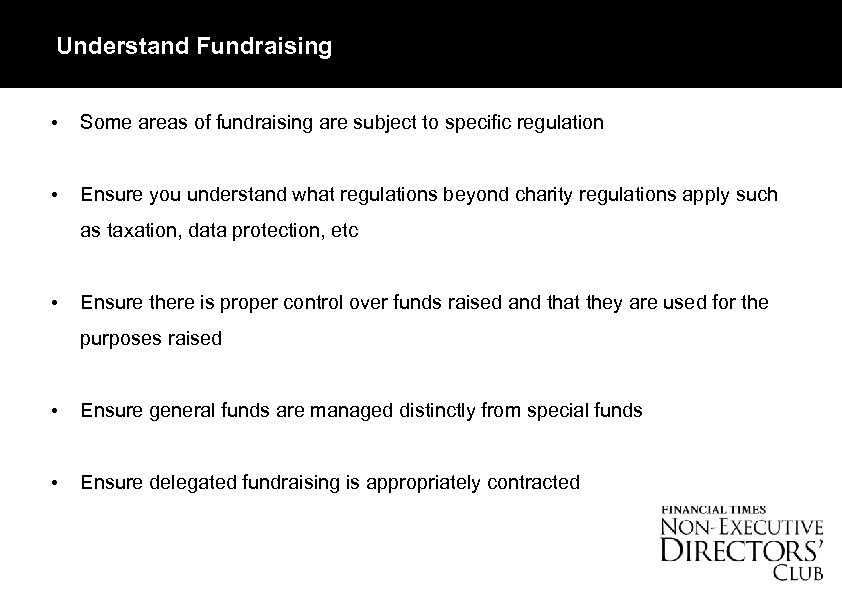 Understand Fundraising • Some areas of fundraising are subject to specific regulation • Ensure