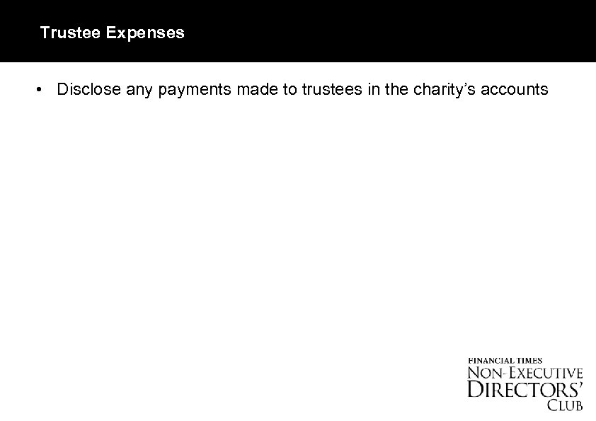Trustee Expenses • Disclose any payments made to trustees in the charity’s accounts 