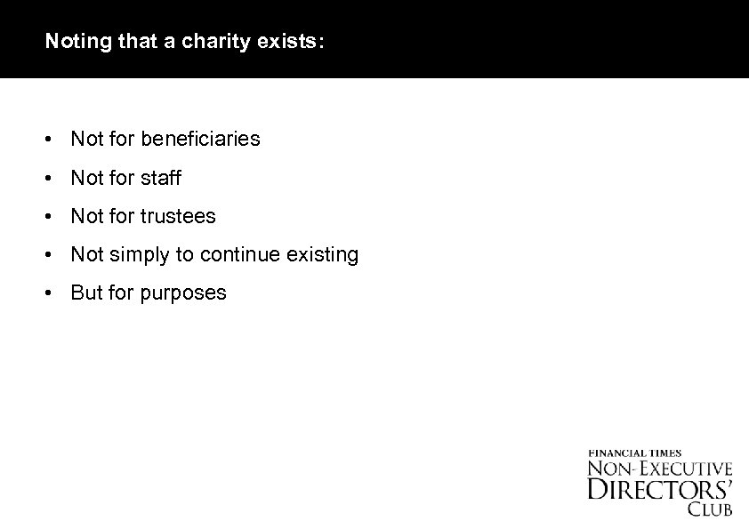Noting that a charity exists: • Not for beneficiaries • Not for staff •