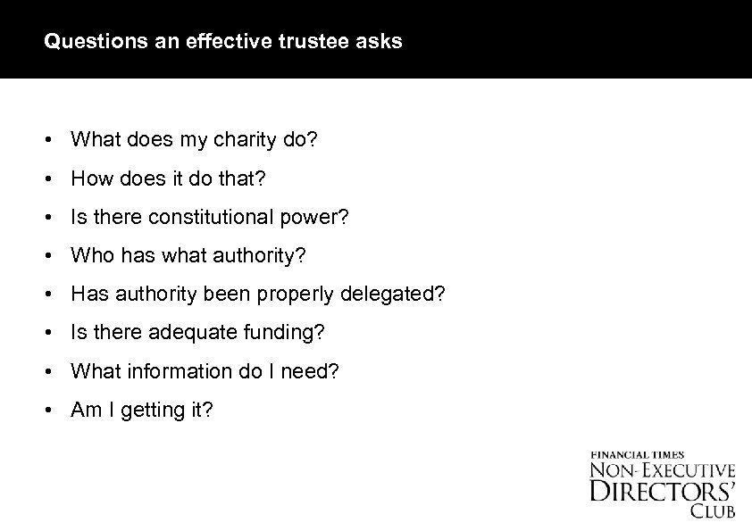 Questions an effective trustee asks • What does my charity do? • How does