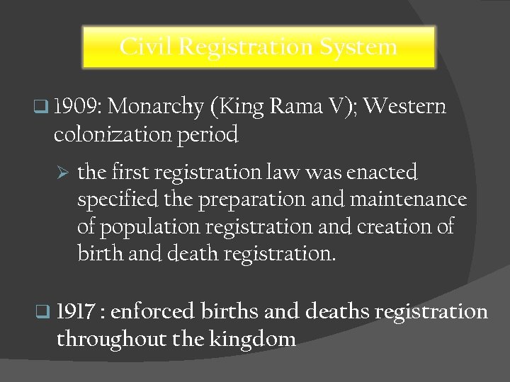 Civil Registration System q 1909: Monarchy (King Rama V); Western colonization period Ø the