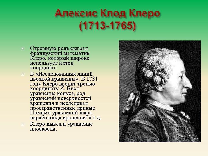  Огромную роль сыграл французский математик Клеро, который широко использует метод координат. В «Исследованиях