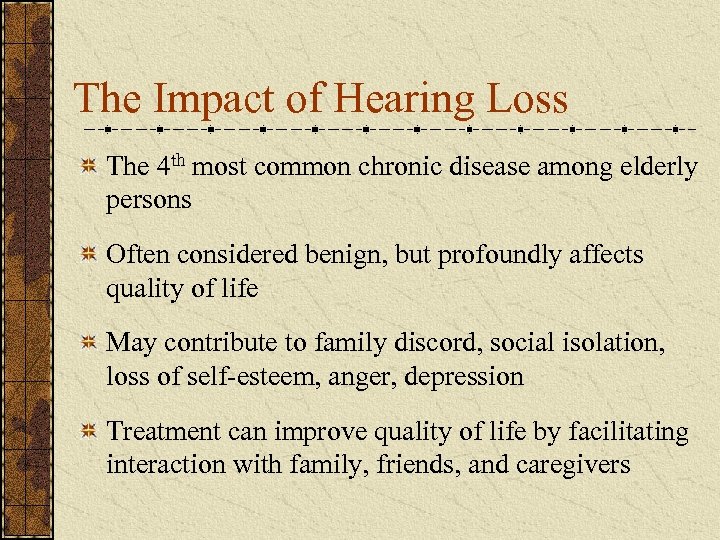 The Impact of Hearing Loss The 4 th most common chronic disease among elderly