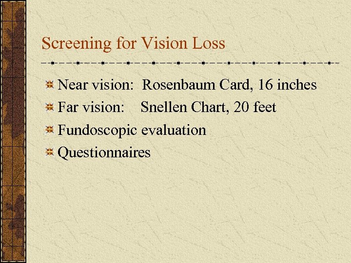 Screening for Vision Loss Near vision: Rosenbaum Card, 16 inches Far vision: Snellen Chart,