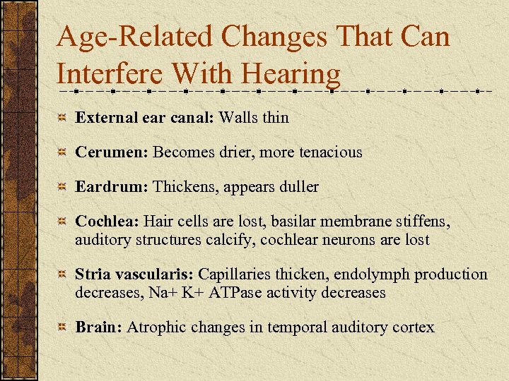 Age-Related Changes That Can Interfere With Hearing External ear canal: Walls thin Cerumen: Becomes