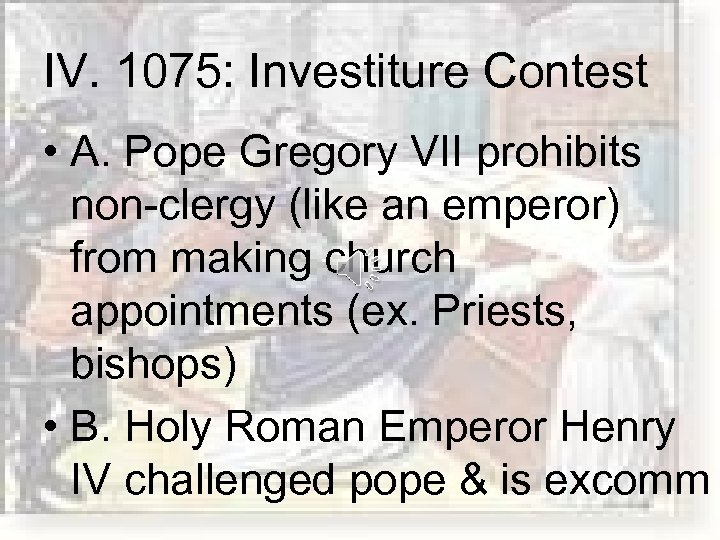 IV. 1075: Investiture Contest • A. Pope Gregory VII prohibits non-clergy (like an emperor)