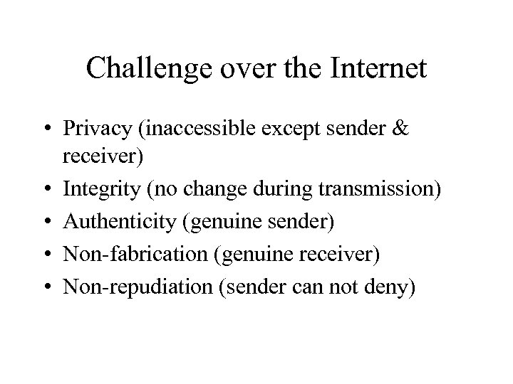 Challenge over the Internet • Privacy (inaccessible except sender & receiver) • Integrity (no