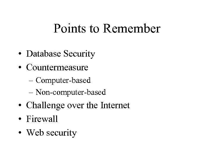 Points to Remember • Database Security • Countermeasure – Computer-based – Non-computer-based • Challenge