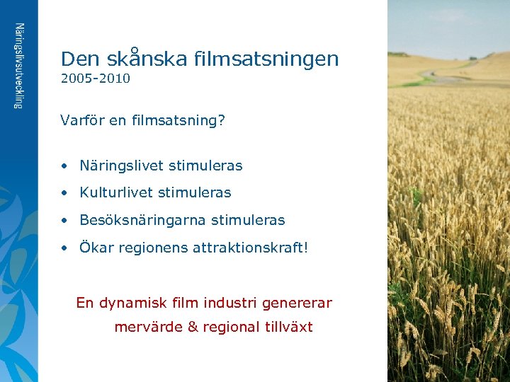 Den skånska filmsatsningen 2005 -2010 Varför en filmsatsning? • Näringslivet stimuleras • Kulturlivet stimuleras