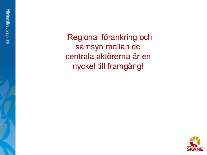  Regional förankring och samsyn mellan de centrala aktörerna är en nyckel till framgång!