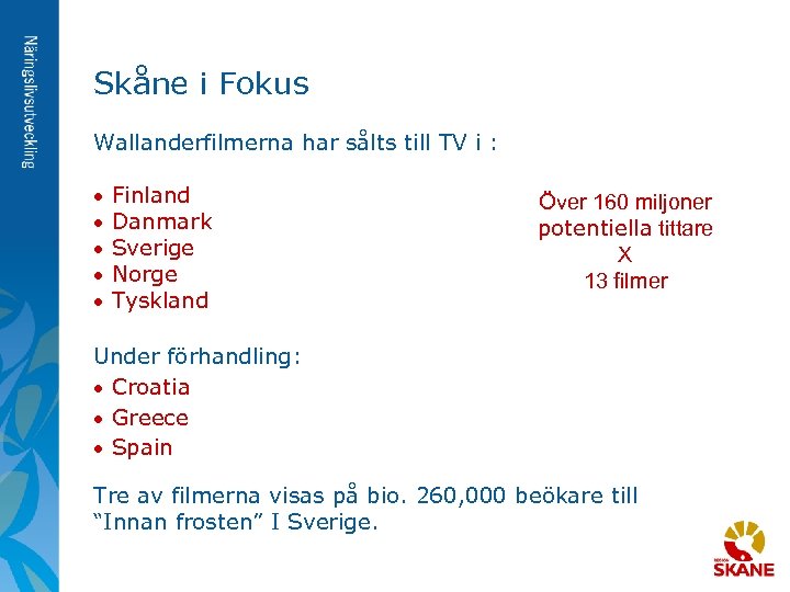 Skåne i Fokus Wallanderfilmerna har sålts till TV i : · · · Finland