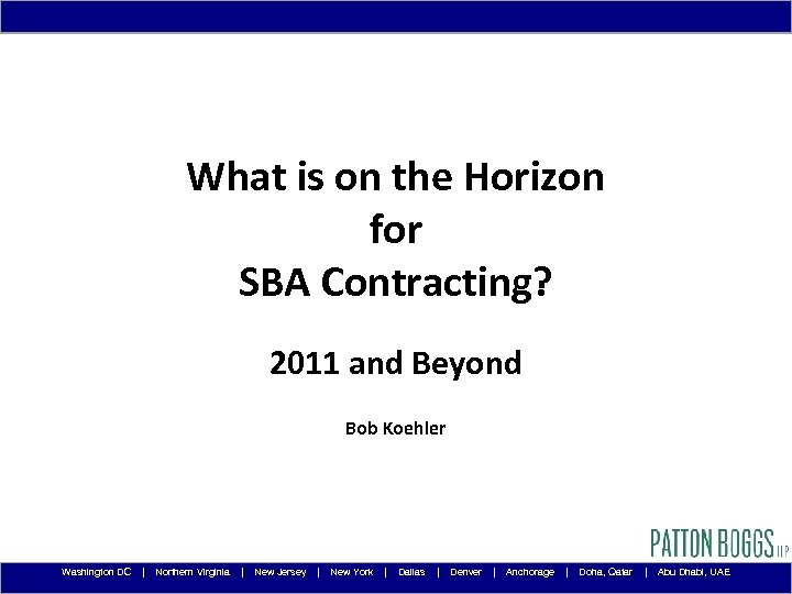 What is on the Horizon for SBA Contracting? 2011 and Beyond Bob Koehler Washington