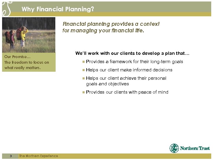 Why Financial Planning? Financial planning provides a context for managing your financial life. Our