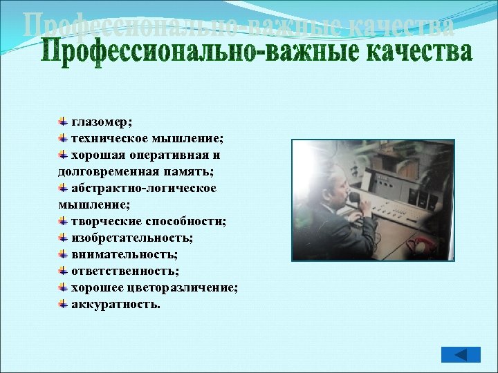 глазомер; техническое мышление; хорошая оперативная и долговременная память; абстрактно-логическое мышление; творческие способности; изобретательность; внимательность;