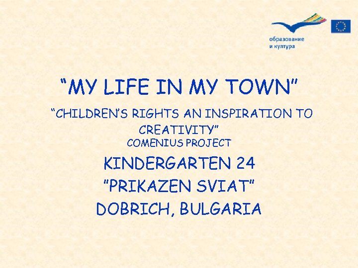 “MY LIFE IN MY TOWN” “CHILDREN’S RIGHTS AN INSPIRATION TO CREATIVITY” COMENIUS PROJECT KINDERGARTEN