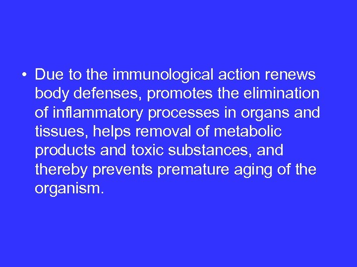  • Due to the immunological action renews body defenses, promotes the elimination of