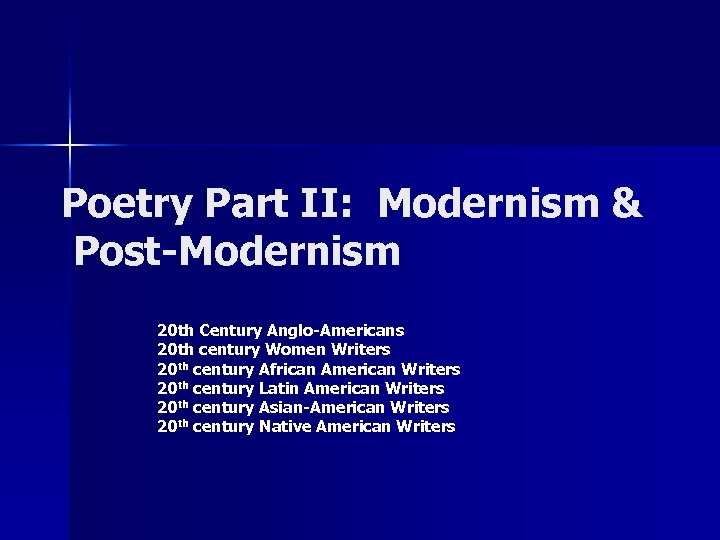 Poetry Part II: Modernism & Post-Modernism 20 th Century Anglo-Americans 20 th century Women