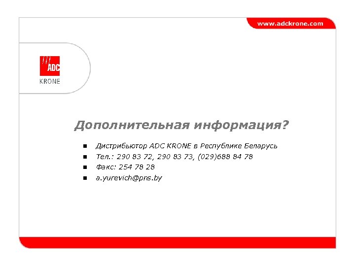 Дополнительная информация? n Дистрибьютор ADC KRONE в Республике Беларусь n Тел. : 290 83