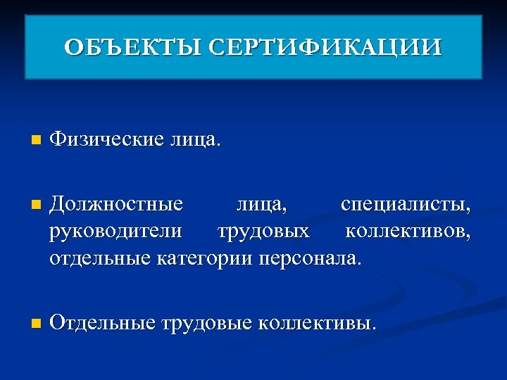 ОБЪЕКТЫ СЕРТИФИКАЦИИ n Физические лица. n Должностные лица, специалисты, руководители трудовых коллективов, отдельные категории