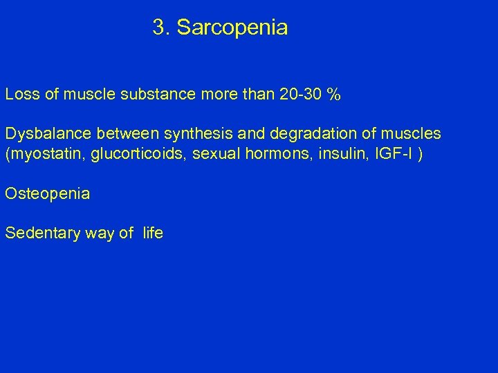 3. Sarcopenia Loss of muscle substance more than 20 -30 % Dysbalance between synthesis