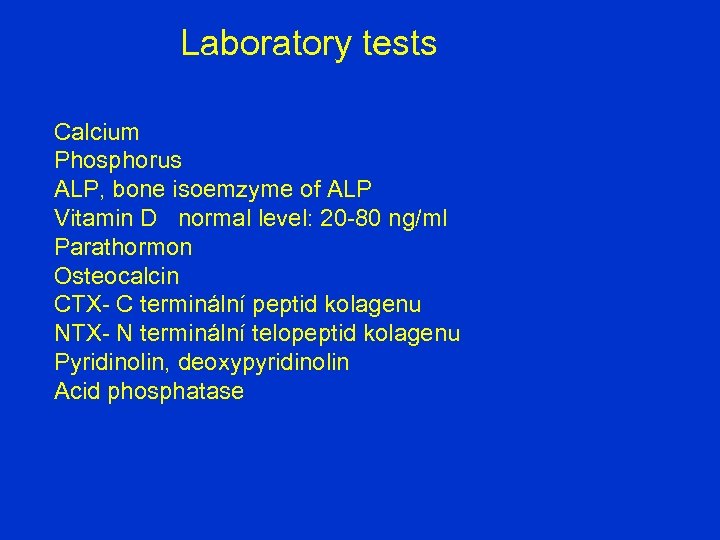 Laboratory tests Calcium Phosphorus ALP, bone isoemzyme of ALP Vitamin D normal level: 20