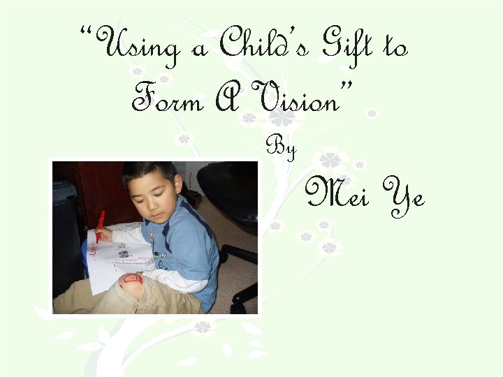 “Using a Child’s Gift to Form A Vision” By Mei Ye 