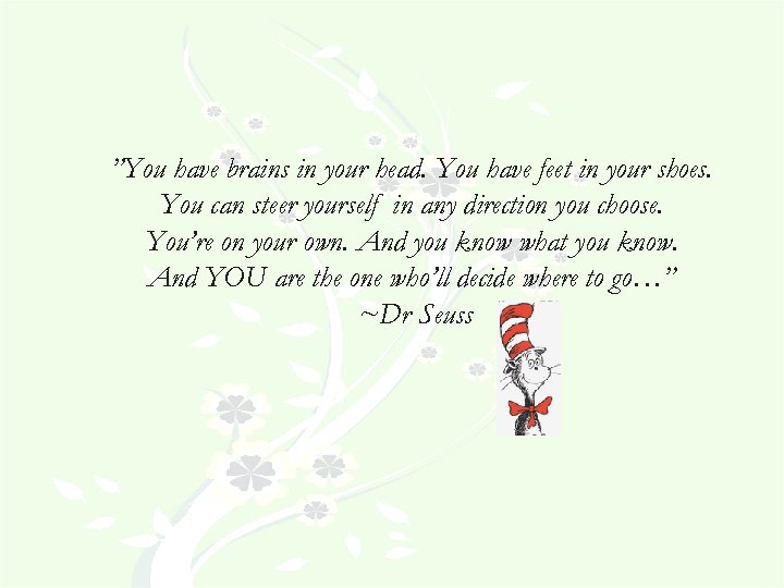 ”You have brains in your head. You have feet in your shoes. You can