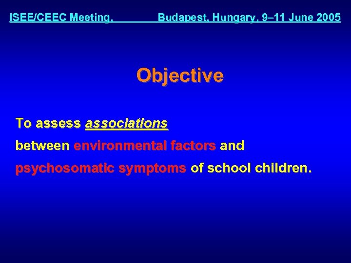 ISEE/CEEC Meeting, Budapest, Hungary, 9– 11 June 2005 Objective To assess associations between environmental