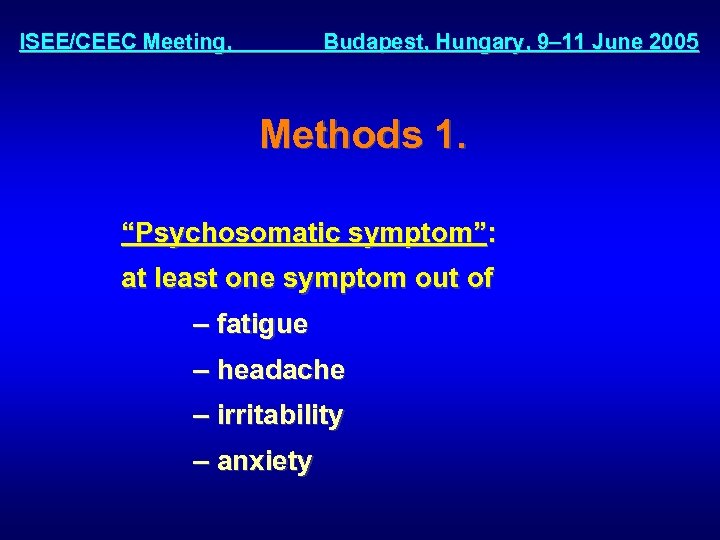 ISEE/CEEC Meeting, Budapest, Hungary, 9– 11 June 2005 Methods 1. “Psychosomatic symptom”: at least