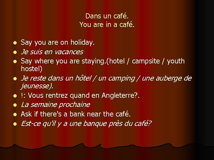 Dans un café. You are in a café. l Say you are on holiday.