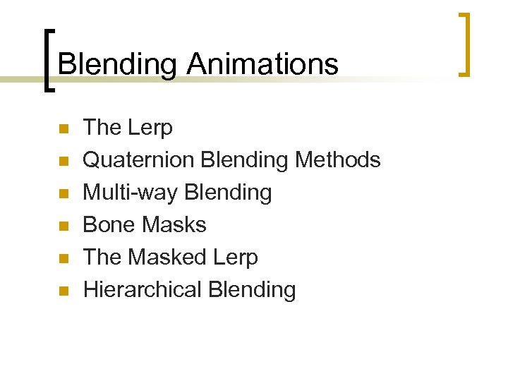 Blending Animations n n n The Lerp Quaternion Blending Methods Multi-way Blending Bone Masks