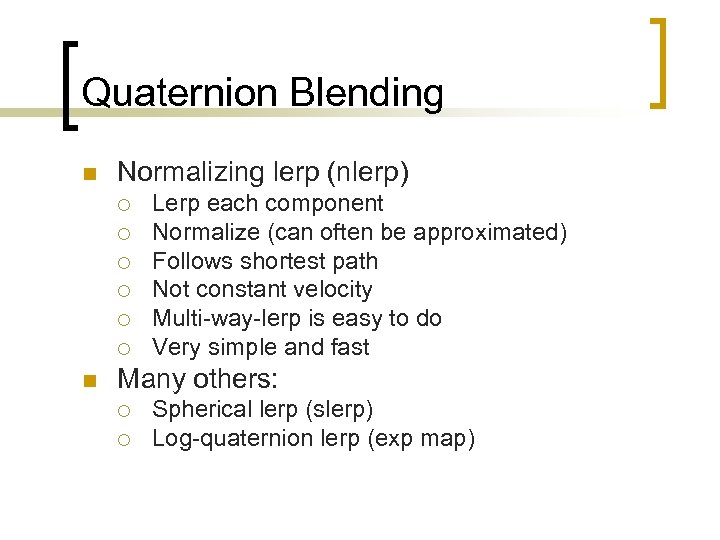 Quaternion Blending n Normalizing lerp (nlerp) ¡ ¡ ¡ n Lerp each component Normalize