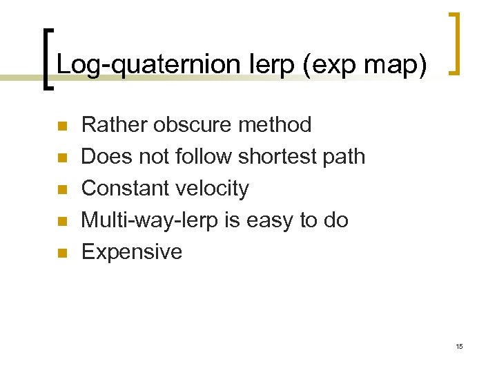 Log-quaternion lerp (exp map) n n n Rather obscure method Does not follow shortest