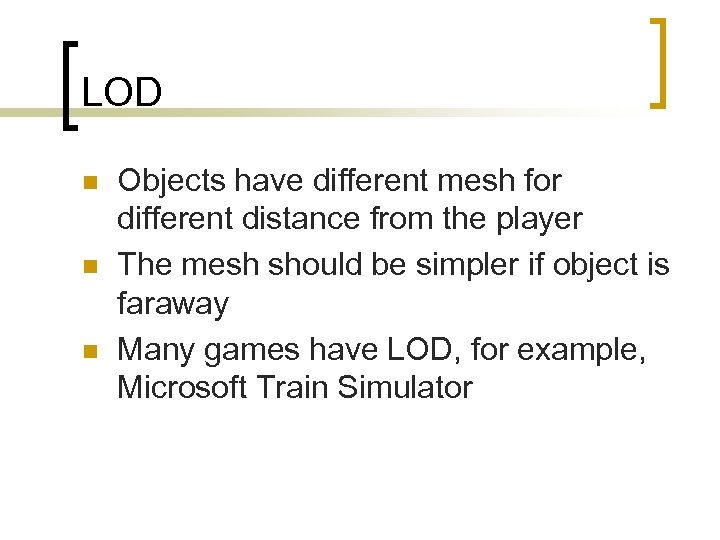 LOD n n n Objects have different mesh for different distance from the player