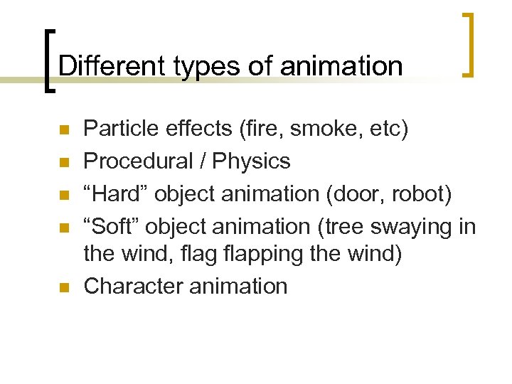 Different types of animation n n Particle effects (fire, smoke, etc) Procedural / Physics