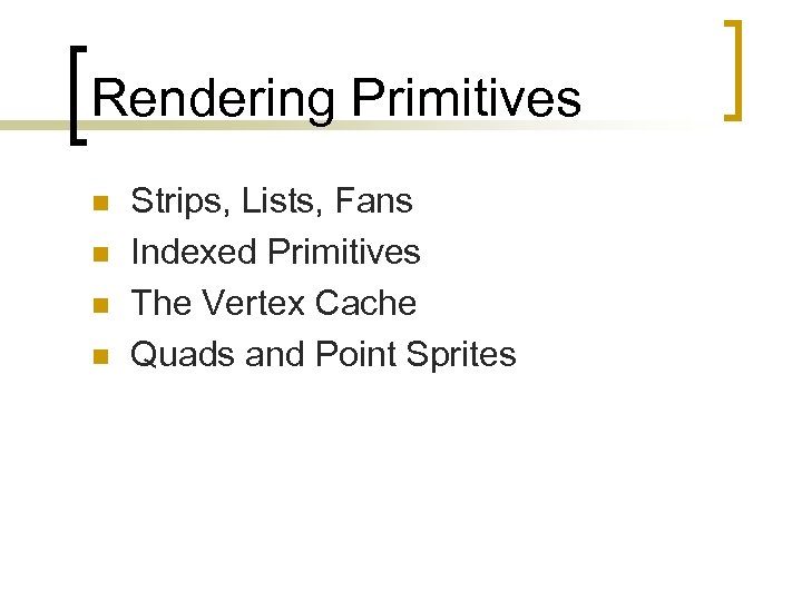 Rendering Primitives n n Strips, Lists, Fans Indexed Primitives The Vertex Cache Quads and