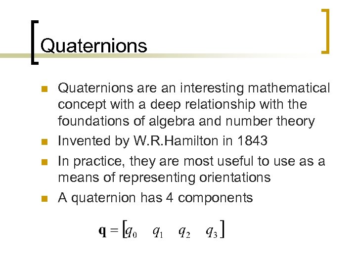 Quaternions n n Quaternions are an interesting mathematical concept with a deep relationship with