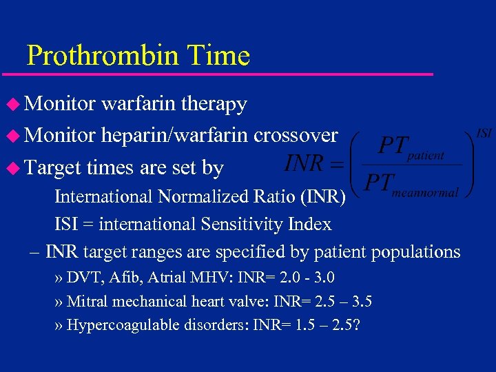 Prothrombin Time u Monitor warfarin therapy u Monitor heparin/warfarin crossover u Target times are