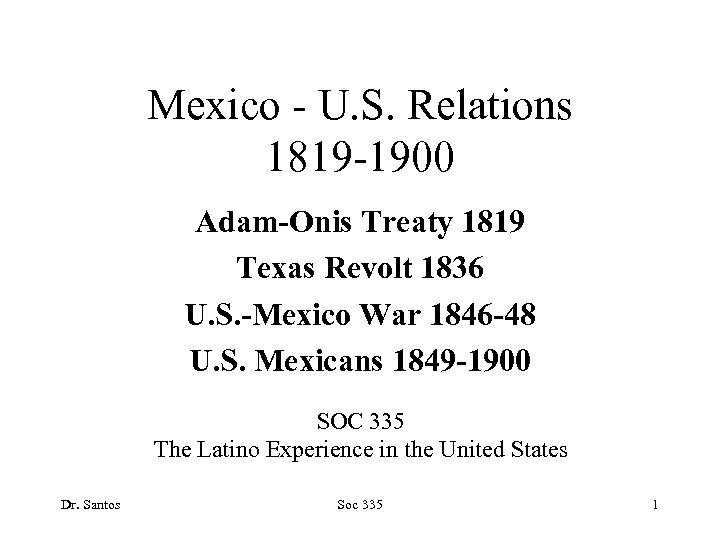 Mexico - U. S. Relations 1819 -1900 Adam-Onis Treaty 1819 Texas Revolt 1836 U.