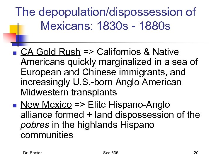 The depopulation/dispossession of Mexicans: 1830 s - 1880 s n n CA Gold Rush