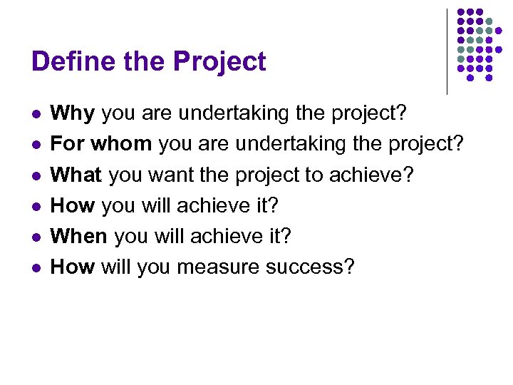 Define the Project l l l Why you are undertaking the project? For whom