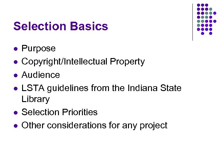 Selection Basics l l l Purpose Copyright/Intellectual Property Audience LSTA guidelines from the Indiana