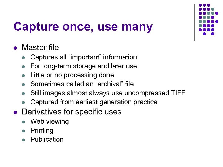 Capture once, use many l Master file l l l l Captures all “important”