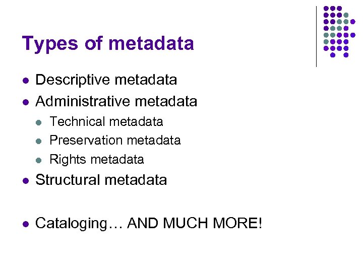 Types of metadata l l Descriptive metadata Administrative metadata l l l Technical metadata