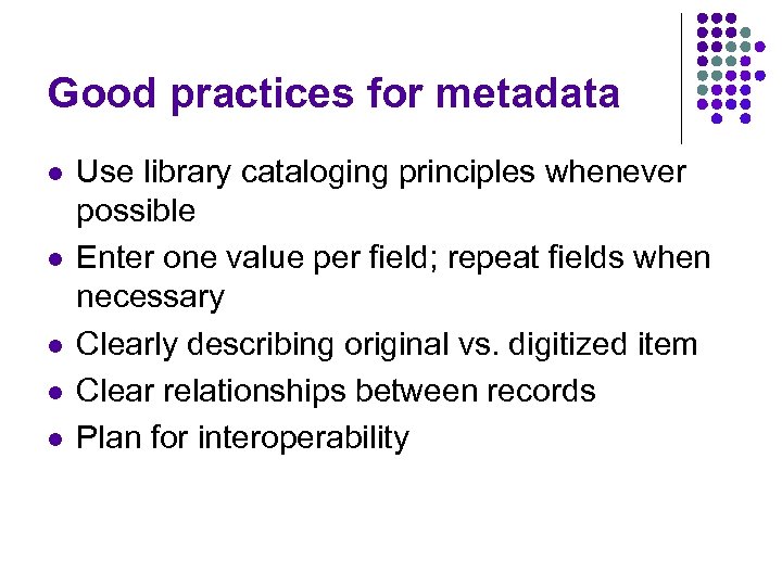 Good practices for metadata l l l Use library cataloging principles whenever possible Enter