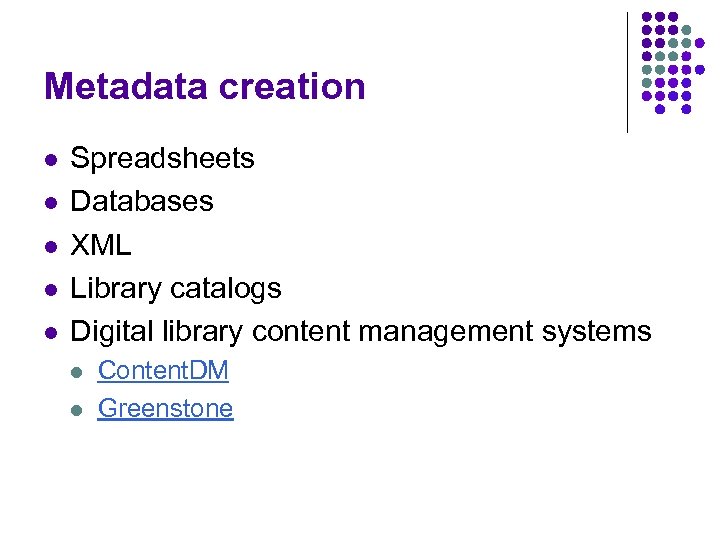 Metadata creation l l l Spreadsheets Databases XML Library catalogs Digital library content management