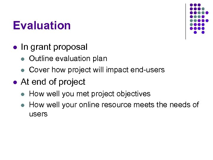 Evaluation l In grant proposal l Outline evaluation plan Cover how project will impact